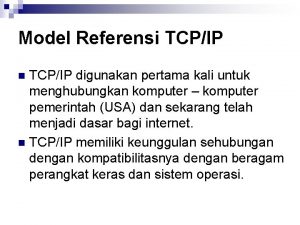 Model Referensi TCPIP digunakan pertama kali untuk menghubungkan