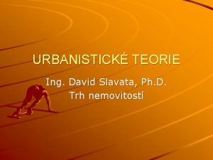 URBANISTICK TEORIE Ing David Slavata Ph D Trh