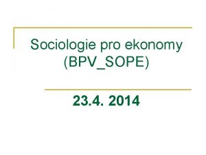 Sociologie pro ekonomy BPVSOPE 23 4 2014 Struktura