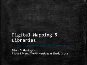 Digital Mapping Libraries Eileen G Harrington Priddy Library