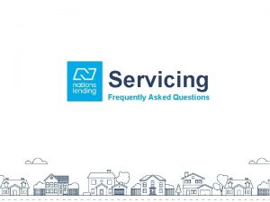 Servicing Frequently Asked Questions General FAQs Q Who