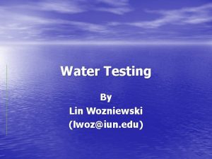 Water Testing By Lin Wozniewski lwoziun edu How