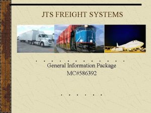 JTS FREIGHT SYSTEMS General Information Package MC586392 Our