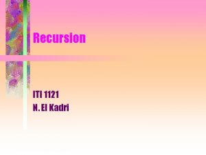 Recursion ITI 1121 N El Kadri Reminders about