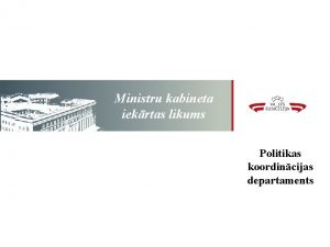 Ministru kabineta iekrtas likums Politikas koordincijas departaments Process