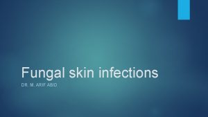 Fungal skin infections DR M ARIF ABID Tinea