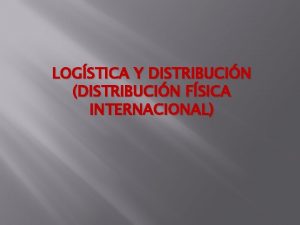 LOGSTICA Y DISTRIBUCIN DISTRIBUCIN FSICA INTERNACIONAL Introduccin Los