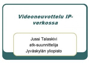 Videoneuvottelu IPverkossa Jussi Talaskivi atksuunnittelija Jyvskyln yliopisto IP