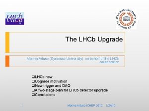 The LHCb Upgrade Marina Artuso Syracuse University on