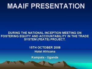 MAAIF PRESENTATION DURING THE NATIONAL INCEPTION MEETING ON