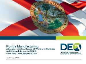 Florida Manufacturing Adrienne Johnston Bureau of Workforce Statistics