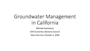 Groundwater Management in California Michael Hanemann EDF Economics
