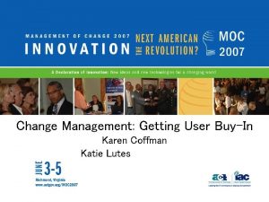 Change Management Getting User BuyIn Karen Coffman Katie