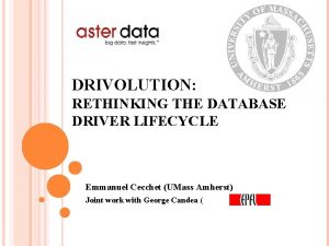 DRIVOLUTION RETHINKING THE DATABASE DRIVER LIFECYCLE Emmanuel Cecchet