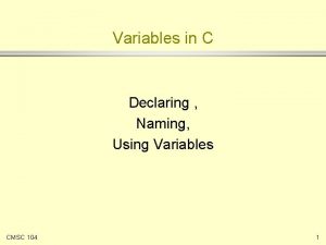 Variables in C Declaring Naming Using Variables CMSC
