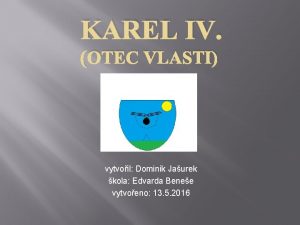 KAREL IV OTEC VLASTI vytvoil Dominik Jaurek kola