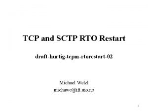 TCP and SCTP RTO Restart drafthurtigtcpmrtorestart02 Michael Welzl