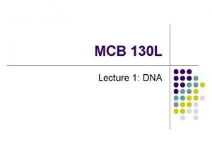 MCB 130 L Lecture 1 DNA Central Dogma