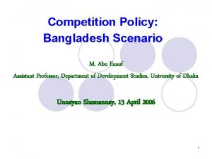 Competition Policy Bangladesh Scenario M Abu Eusuf Assistant