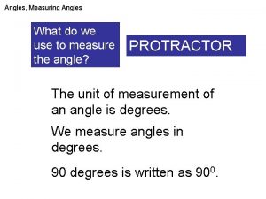 Angles Measuring Angles What do we use to