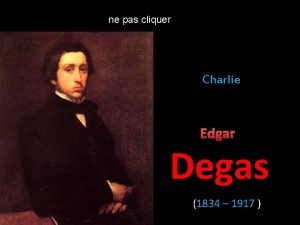 ne pas cliquer Charlie Edgar Degas 1834 1917