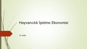 Hayvanclk letme Ekonomisi 10 Hafta LETMELERDE RETM FAKTRLERNN