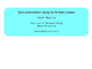 Spinpolarization using nsfs laser pulses Takashi Nakajima Institute