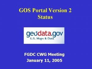 GOS Portal Version 2 Status FGDC CWG Meeting