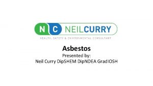 Asbestos Presented by Neil Curry Dip SHEM Dip