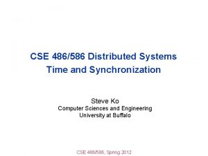 CSE 486586 Distributed Systems Time and Synchronization Steve