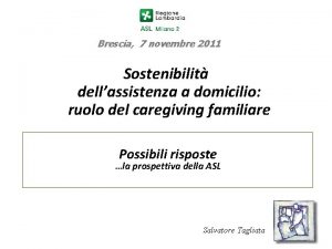 Brescia 7 novembre 2011 Sostenibilit dellassistenza a domicilio