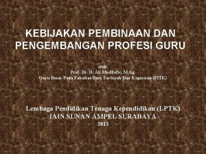 KEBIJAKAN PEMBINAAN DAN PENGEMBANGAN PROFESI GURU oleh Prof