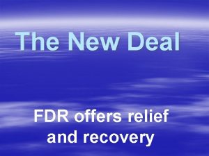 The New Deal FDR offers relief and recovery