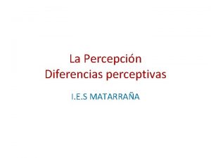 La Percepcin Diferencias perceptivas I E S MATARRAA