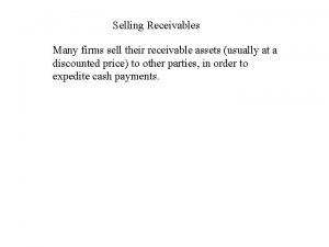 Selling Receivables Many firms sell their receivable assets