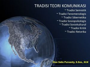 TRADISI TEORI KOMUNIKASI Tradisi Semiotik Tradisi Fenomenologis Tradisi