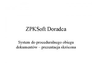 ZPKSoft Doradca System do proceduralnego obiegu dokumentw prezentacja