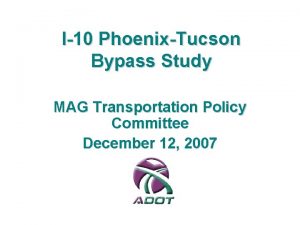 I10 PhoenixTucson Bypass Study MAG Transportation Policy Committee