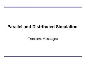 Parallel and Distributed Simulation Transient Messages Outline Transient