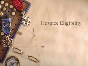 Hospice Eligibility The 6 months rule w Appropriate
