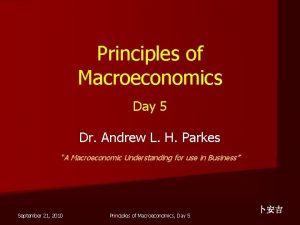 Principles of Macroeconomics Day 5 Dr Andrew L