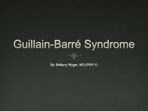 GuillainBarr Syndrome By Brittany Wyger MD PGY1 Definition