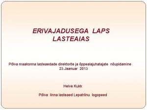 ERIVAJADUSEGA LAPS LASTEAIAS Plva maakonna lasteaedade direktorite ja