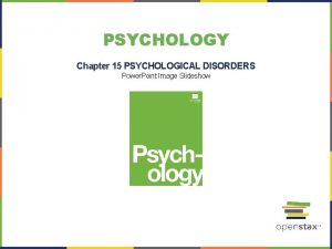 PSYCHOLOGY Chapter 15 PSYCHOLOGICAL DISORDERS Power Point Image