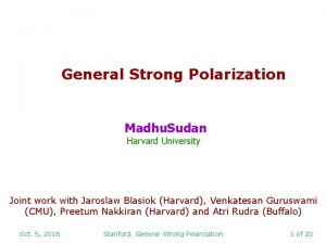 General Strong Polarization Madhu Sudan Harvard University Joint