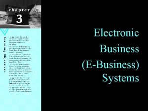 Electronic Business EBusiness Systems Learning Objectives Appreciate the