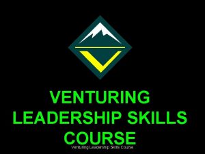 VENTURING LEADERSHIP SKILLS COURSE Venturing Leadership Skills Course