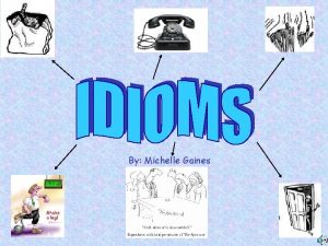 By Michelle Gaines What is an idiom words