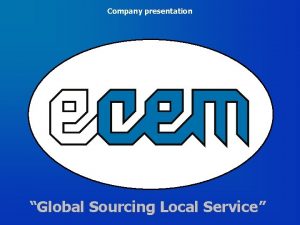 Company presentation Global Sourcing Local Service Global Sourcing