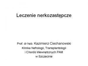 Leczenie nerkozastpcze Prof dr hab Kazimierz Ciechanowski Klinika